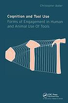 Cognition and tool use : forms and engagement in human and animal use of tools