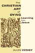 The Christian art of dying : learning from Jesus by Allen Verhey