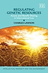 Regulating genetic resources : access and benefit... by Charles Lawson
