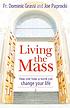 Living the Mass : how one hour a week can change... by  Dominic Grassi 