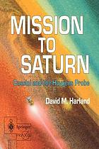 Mission to Saturn : Cassini and the Huygens probe