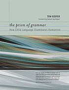 The prism of grammar : how child language illuminates humanism