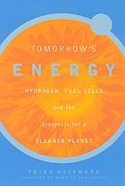 Tomorrow's energy : hydrogen, fuel cells, and the prospects for a cleaner planet