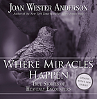 Where miracles happen : true stories of heavenly encounters