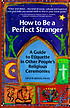 How to be a perfect stranger : a guide to etiquette in other people's religious ceremonies