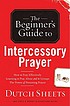 The beginner's guide to intercessory prayer de Dutch Sheets
