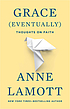 Grace (eventually) : thoughts on faith by  Anne Lamott 
