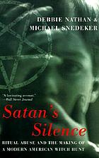 Satan's silence : ritual abuse and the making of a modern American witch hunt