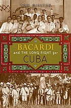 Bacardi and the long fight for Cuba : the biography of a cause