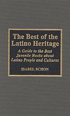 The best of the Latino heritage : a guide to the best juvenile books about Latino people and cultures