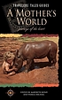 A mother's world : journeys of the heart 著者： Marybeth Bond
