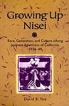 Growing up Nisei : race, generation, and culture among Japanese Americans of California, 1924-49