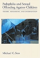 Pedophilia and Sexual Offending Against Children: Theory, Assessment, and Intervention cover image