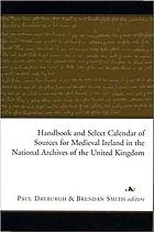 Handbook and select calendar of sources for Medieval Ireland in the national archives of the United Kingdom