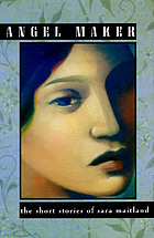 Angel maker : the short stories of Sara Maitland