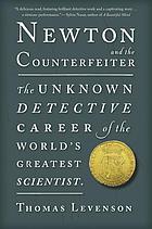Newton and the counterfeiter : the unknown detective career of the world's greatest scientist