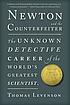 Newton and the counterfeiter : the unknown detective career of the world's greatest scientist