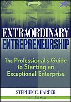 Extraordinary entrepreneurship : the professional's guide to starting an exceptional enterprise