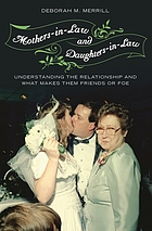 Mothers-in-law and daughters-in-law : understanding the relationship and what makes them friends or foe