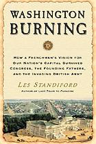 Washington burning : how a Frenchman's vision of our nation's capital survived Congress, the Founding Fathers, and the invading British Army