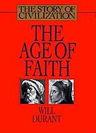 The age of faith : a history of medieval civilization--Christian, Islamic, and Judaic-- from Constantine to Dante: A.D. 325-1300