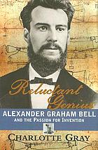 Reluctant genius : Alexander Graham Bell and the passion for invention