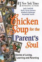 Chicken soup for the parents soul : stories of loving, learning, and parenting