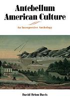 Antebellum American culture : an interpretive anthology
