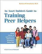 An asset builder's guide to training peer helpers : fifteen sessions on communication, assertiveness, and decision-making skills
