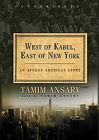 West of Kabul, east of New York : [an Afghan American story]
