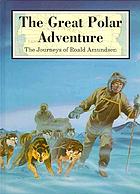 The great polar adventure : the journeys of Roald Amundsen