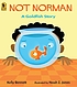 Not Norman : a goldfish story by  Kelly Bennett 