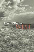 Rewilding the West : restoration in a prairie landscape