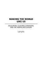 Making the world like us : education, cultural expansion, and the American century
