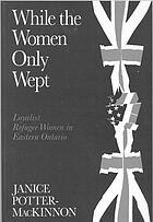 While the women only wept : Loyalist refugee women in Eastern Ontario