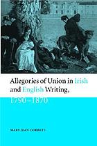 Allegories of Union in Irish and English writing, 1790-1870 : politics, history, and the family from Edgeworth and to Arnold