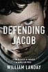 Defending Jacob : a novel by  William Landay 