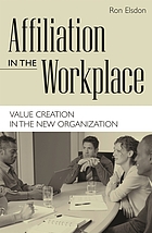Affiliation in the workplace : value creation in the new organization