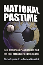 National pastime : how Americans play baseball and the rest of the world plays soccer