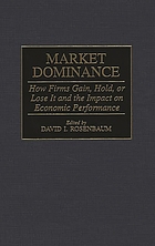 Market dominance : how firms gain, hold, or lose it and the impact on economic performance