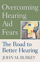 Overcoming hearing aid fears : the road to better hearing