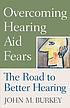 Overcoming hearing aid fears : the road to better hearing