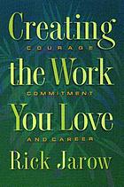 Creating the work you love : courage, commitment, and career