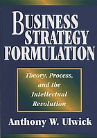 Business strategy formulation : theory, process, and the intellectual revolution