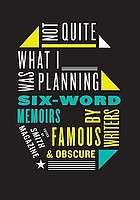 Not quite what I was planning : six-word memoirs by writers famous and obscure : from Smith magazine