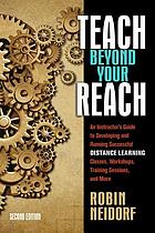 Teach beyond your reach : an instructor's guide to developing and running successful distance learning classes, workshops, training sessions, and more by Robin Neidorf