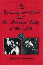 The cornucopian mind and the baroque unity of the arts