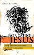 Fabricating Jesus : how modern scholars distort... de Craig A Evans