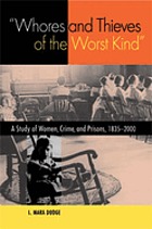 Whores and thieves of the worst kind : a study of women, crime, and prisons, 1835-2000