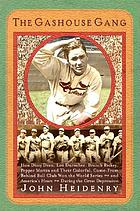 The gashouse gang : how Dizzy Dean, Leo Durocher, Branch Rickey, Pepper Martin, and their colorful, come-from-behind ball club won the World Series-and America's heart-during the Great Depression